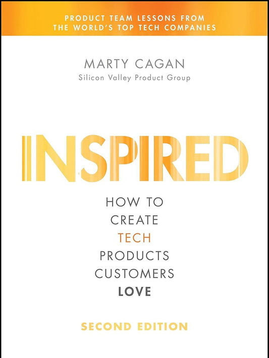 Inspired: How to Create Tech Products Customers Love by Marty Cagan - 9781119387503